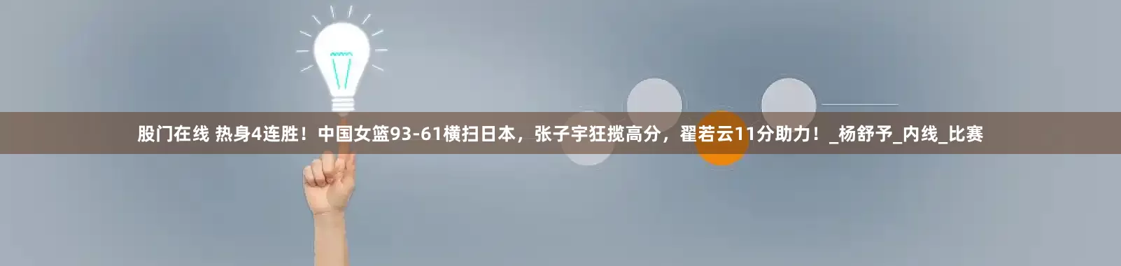 股门在线 热身4连胜！中国女篮93-61横扫日本，张子宇狂揽高分，翟若云11分助力！_杨舒予_内线_比赛