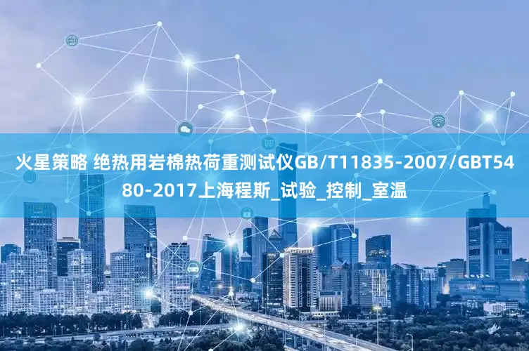 火星策略 绝热用岩棉热荷重测试仪GB/T11835-2007/GBT5480-2017上海程斯_试验_控制_室温